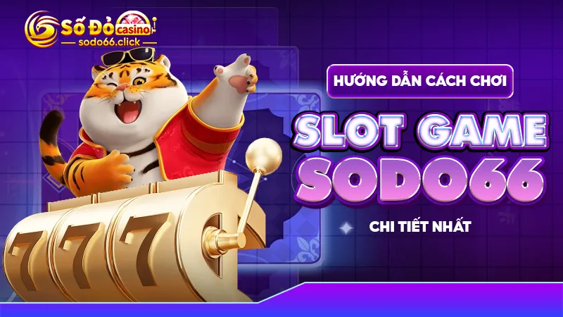 Hướng dẫn cách chơi slot game SODO66 chi tiết nhất