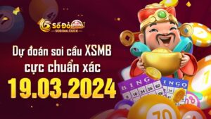 Dự đoán soi cầu XSMB 19/03/2024 cực chuẩn xác