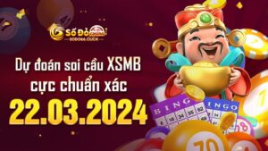 Dự đoán soi cầu XSMB 22/03/2024 cực chuẩn xác