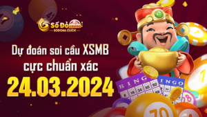 Dự đoán soi cầu XSMB 24/03/2024 cực chuẩn xác