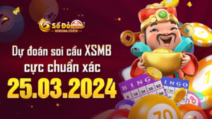 Dự đoán soi cầu XSMB 25/03/2024 cực chuẩn xác