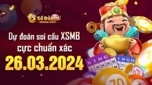 Dự đoán soi cầu XSMB 26/03/2024 cực chuẩn xác