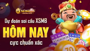 Dự đoán soi cầu XSMB hôm nay cực chuẩn xác