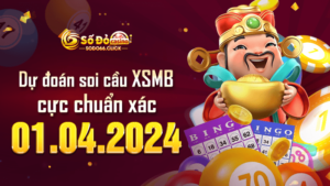 Dự đoán soi cầu XSMB 01/04/2024 cực chuẩn xác