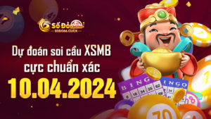 Dự đoán soi cầu XSMB 10/04/2024 cực chuẩn xác