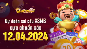 Dự đoán soi cầu XSMB 12/04/2024 cực chuẩn xác